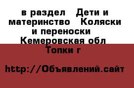  в раздел : Дети и материнство » Коляски и переноски . Кемеровская обл.,Топки г.